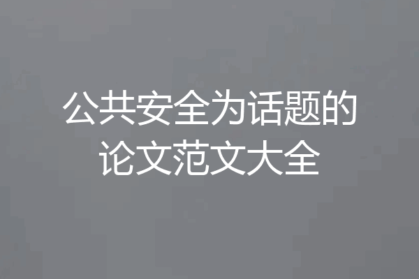 公共安全为话题的论文范文大全