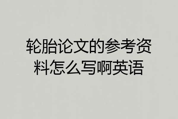 轮胎论文的参考资料怎么写啊英语