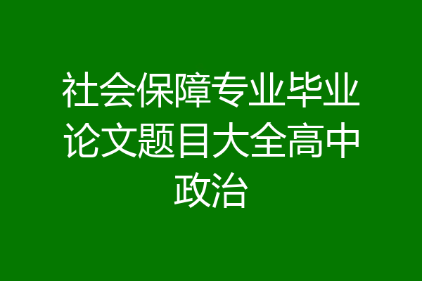 社会保障专业毕业论文题目大全高中政治