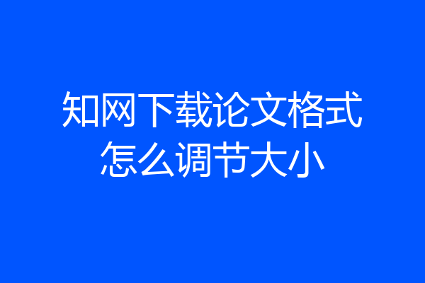 知网下载论文格式怎么调节大小