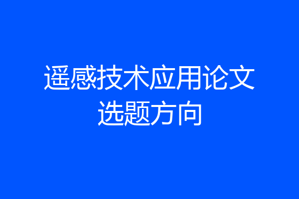 遥感技术应用论文选题方向