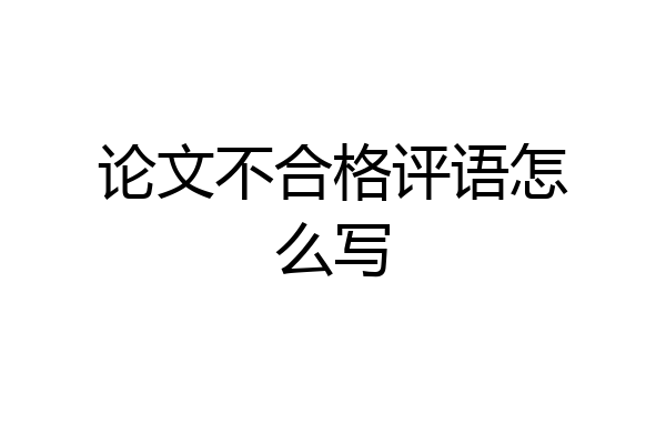 论文不合格评语怎么写