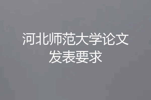 河北师范大学论文发表要求