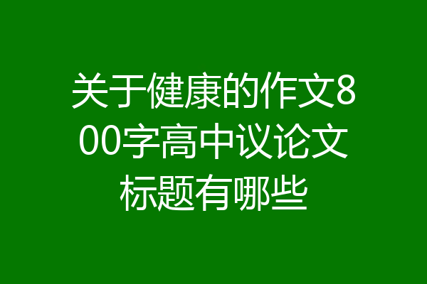 关于健康的作文800字高中议论文标题有哪些