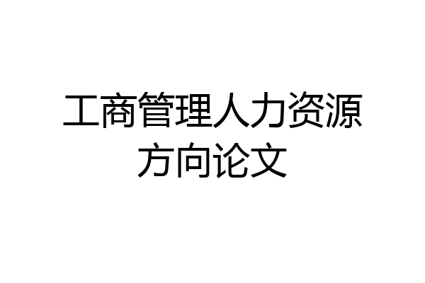 工商管理人力资源方向论文