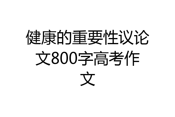 健康的重要性议论文800字高考作文