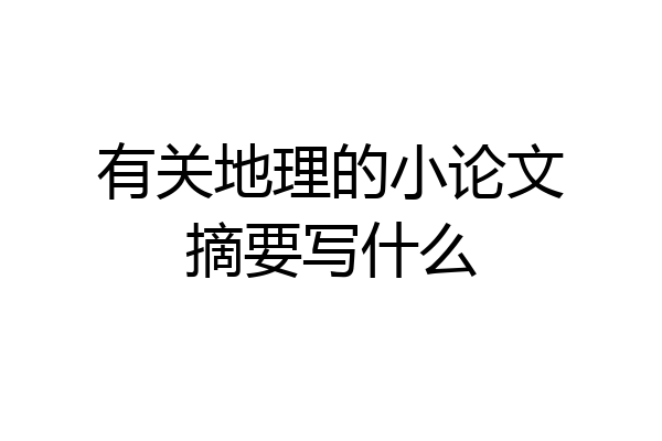 有关地理的小论文摘要写什么