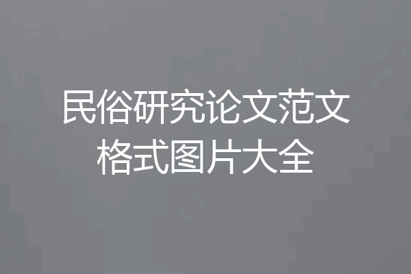 民俗研究论文范文格式图片大全