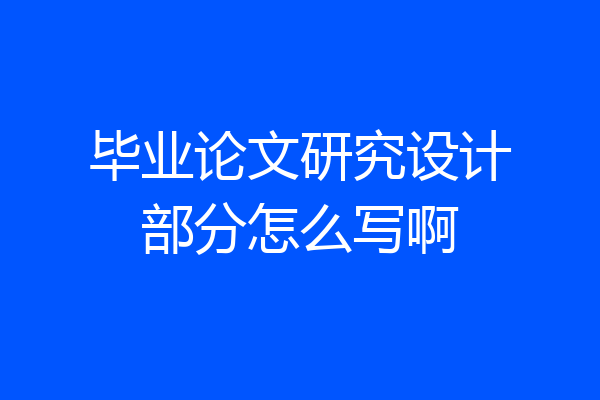 毕业论文研究设计部分怎么写啊