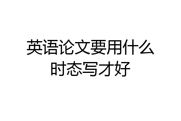 英语论文要用什么时态写才好