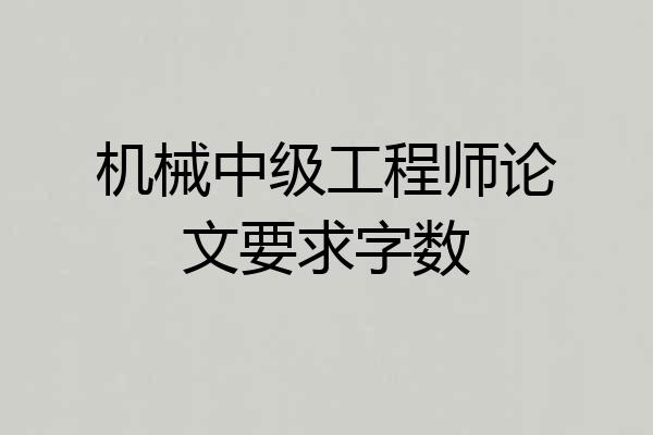 机械中级工程师论文要求字数
