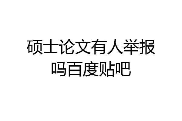 硕士论文有人举报吗百度贴吧