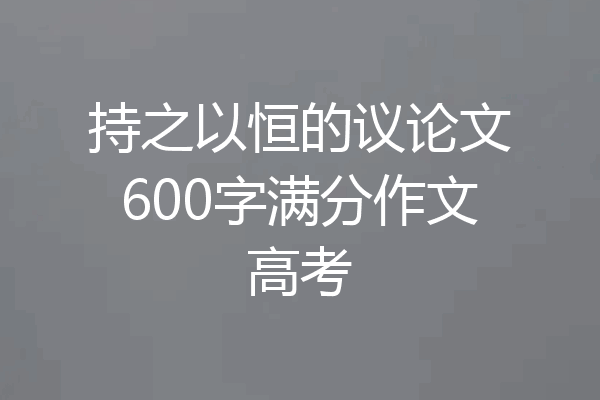 持之以恒的议论文600字满分作文高考