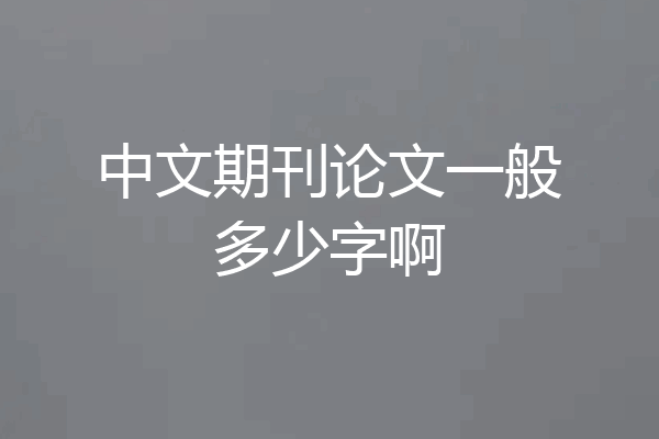 中文期刊论文一般多少字啊