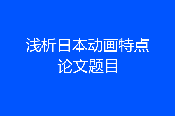 浅析日本动画特点论文题目