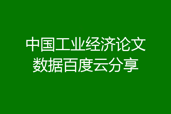 中国工业经济论文数据百度云分享