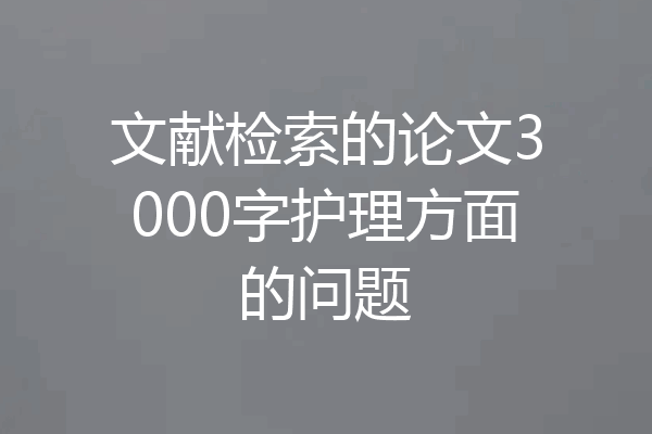 文献检索的论文3000字护理方面的问题
