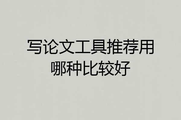 写论文工具推荐用哪种比较好