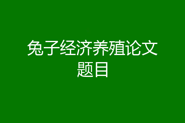 兔子经济养殖论文题目