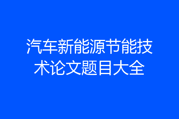 汽车新能源节能技术论文题目大全