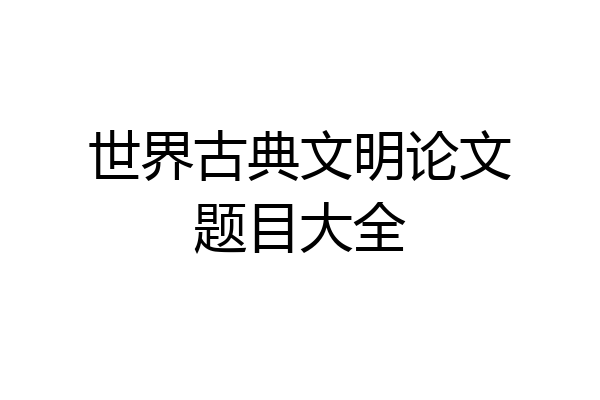世界古典文明论文题目大全