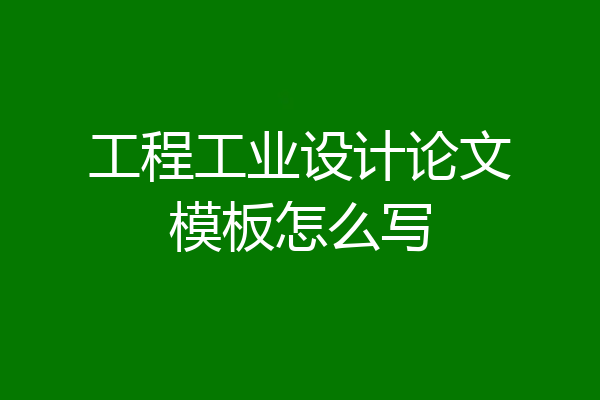 工程工业设计论文模板怎么写
