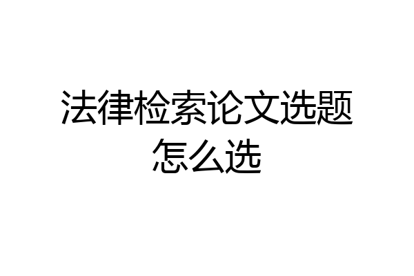 法律检索论文选题怎么选