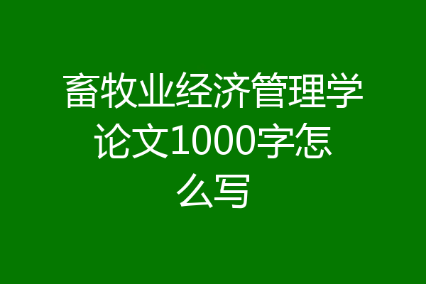 畜牧业经济管理学论文1000字怎么写