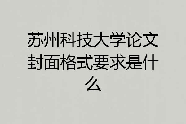 苏州科技大学论文封面格式要求是什么