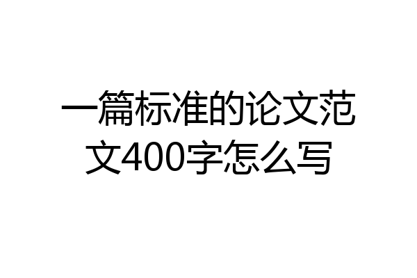 一篇标准的论文范文400字怎么写