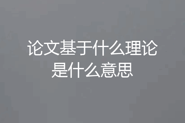 论文基于什么理论是什么意思