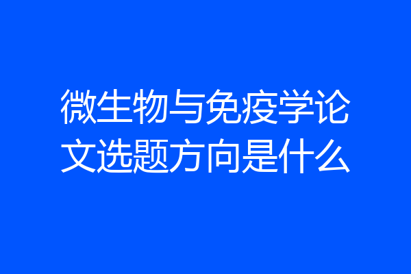 微生物与免疫学论文选题方向是什么