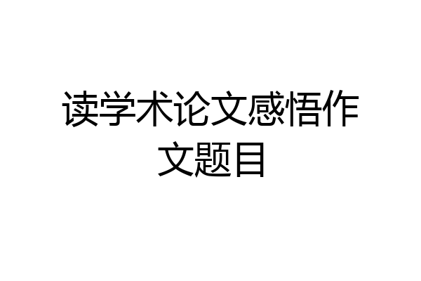 读学术论文感悟作文题目
