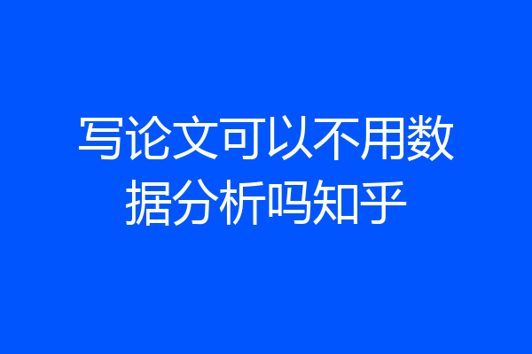写论文可以不用数据分析吗知乎