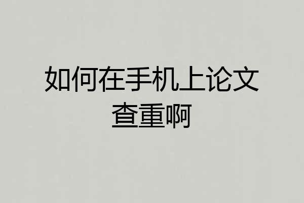 如何在手机上论文查重啊