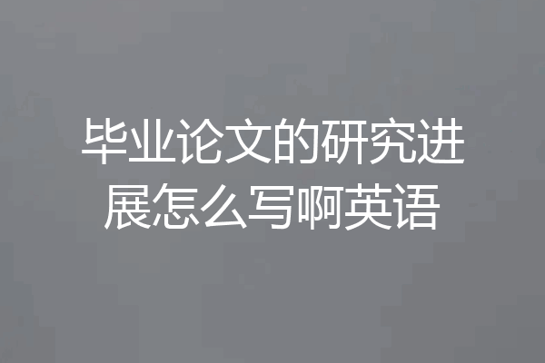 毕业论文的研究进展怎么写啊英语