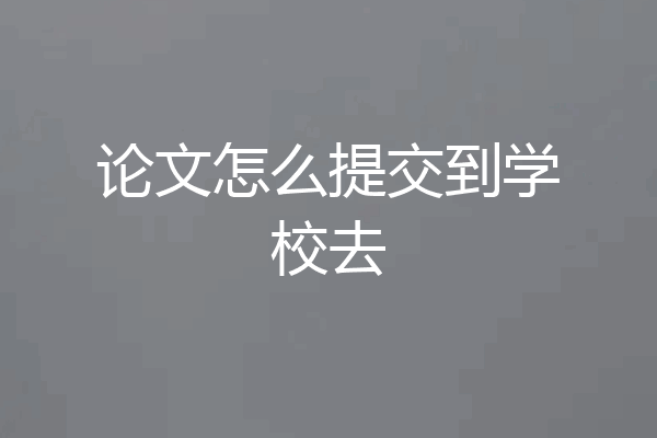 论文怎么提交到学校去