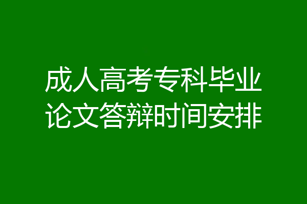 成人高考专科毕业论文答辩时间安排