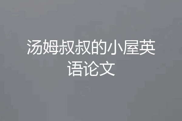 汤姆叔叔的小屋英语论文