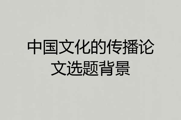 中国文化的传播论文选题背景