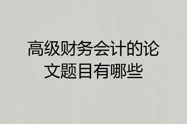高级财务会计的论文题目有哪些