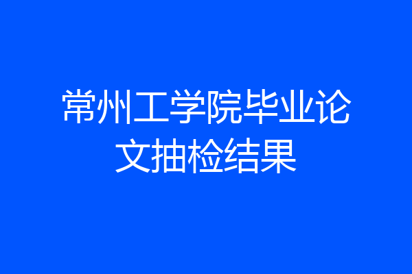 常州工学院毕业论文抽检结果