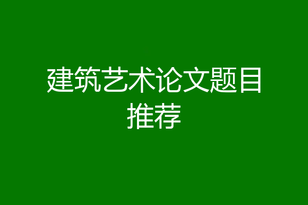 建筑艺术论文题目推荐