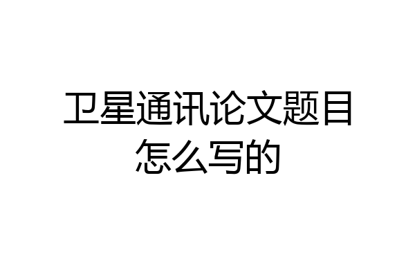 卫星通讯论文题目怎么写的