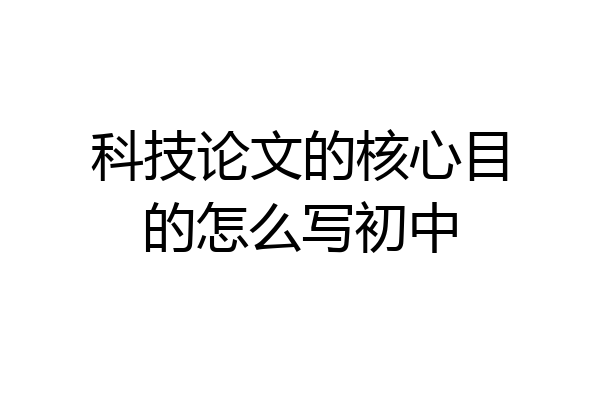 科技论文的核心目的怎么写初中