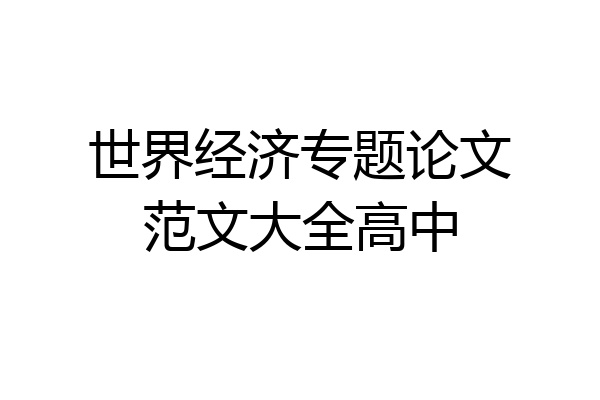 世界经济专题论文范文大全高中