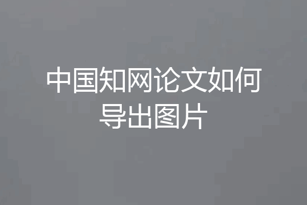 中国知网论文如何导出图片