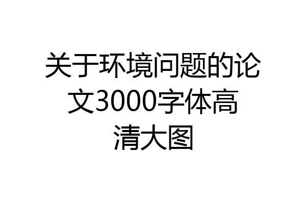 关于环境问题的论文3000字体高清大图