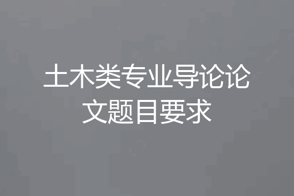 土木类专业导论论文题目要求