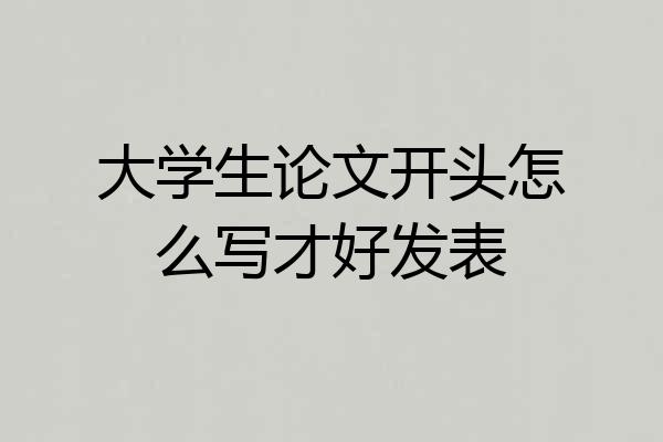 大学生论文开头怎么写才好发表
